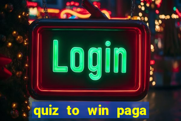 quiz to win paga mesmo quiz paga mesmo